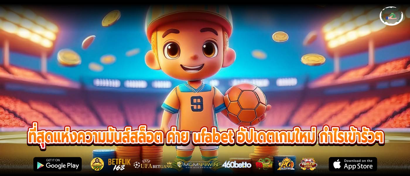 ที่สุดแห่งความมันส์สล็อต ค่าย ufabet อัปเดตเกมใหม่ กำไรเข้ารัวๆ